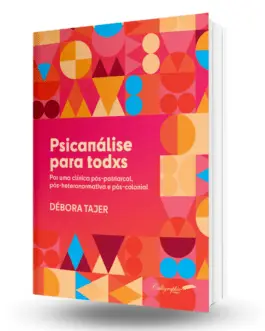 Psicanálise para todxs – Por uma clínica pós-patriarcal, pós-heteronormativa e pós-colonial